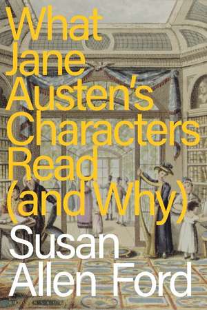 What Jane Austen's Characters Read (and Why) de Susan Allen Ford