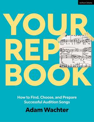 Your Rep Book: How to Find, Choose, and Prepare Successful Audition Songs de Adam Wachter