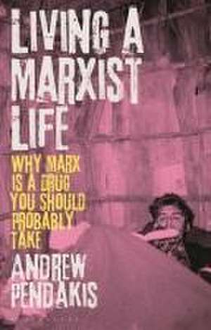 Living a Marxist Life: Why Marx is a Drug You Should Probably Take de Dr. Andrew Pendakis