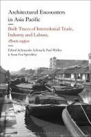 Architectural Encounters in Asia Pacific: Built Traces of Intercolonial Trade, Industry and Labour, 1800s-1950s de Amanda Achmadi