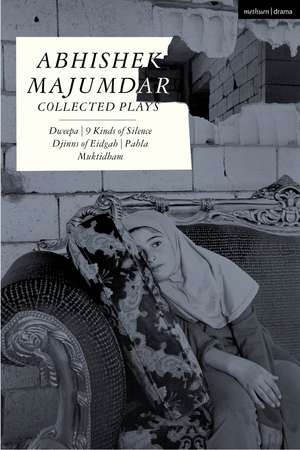 Abhishek Majumdar Collected Plays: Dweepa; Pah'la; Djinns of Eidgah; Mukitidham; 9 Kinds of Silence de Abhishek Majumdar