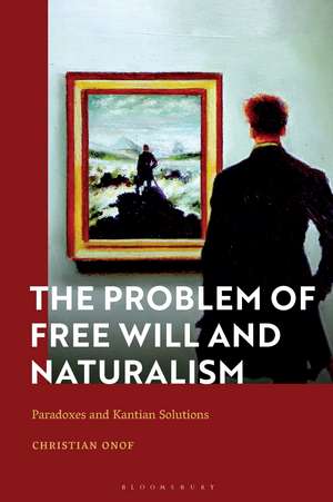 The Problem of Free Will and Naturalism: Paradoxes and Kantian Solutions de Christian Onof