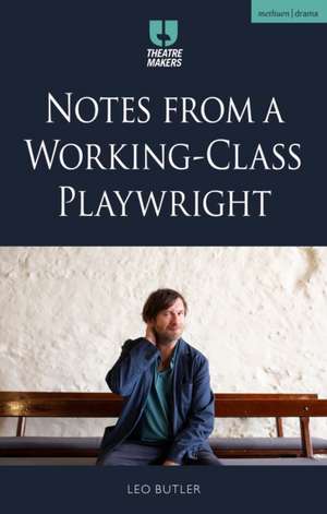 Notes from a Working-Class Playwright de Leo Butler