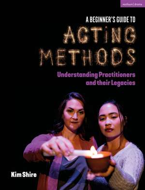 A Beginner’s Guide to Acting Methods: Understanding Practitioners and their Legacies de Kimberly Shire