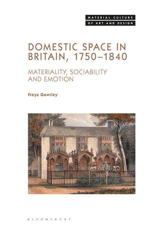 Domestic Space in Britain, 1750-1840: Materiality, Sociability and Emotion de Dr. Freya Gowrley