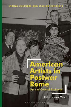 American Artists in Postwar Rome de Peter Benson Miller