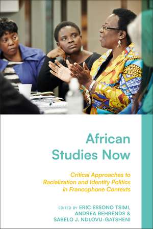 African Studies Now: Critical Approaches to Racialization and Identity Politics in Francophone Contexts de Eric Essono Tsimi