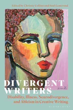Divergent Writers: Disability, Illness, Neurodivergence, and Ableism in Creative Writing de Christie Collins