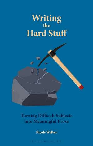 Writing the Hard Stuff: Turning Difficult Subjects into Meaningful Prose de Dr. Nicole Walker
