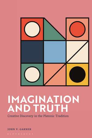 Imagination and Truth: Creative Discovery in the Platonic Tradition de John V. Garner