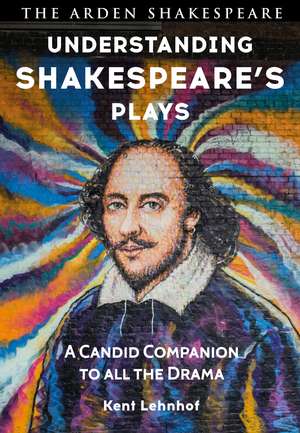 Understanding Shakespeare's Plays: A Candid Companion to all the Drama de Kent Lehnhof