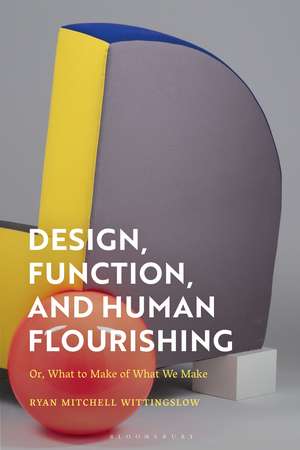 Design, Function, and Human Flourishing: Or, What to Make of What We Make de Ryan Mitchell Wittingslow