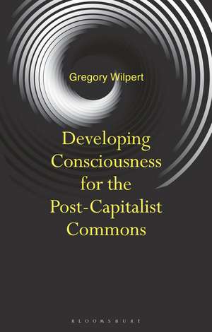 Developing Consciousness for the Post-Capitalist Commons de Dr Gregory Wilpert