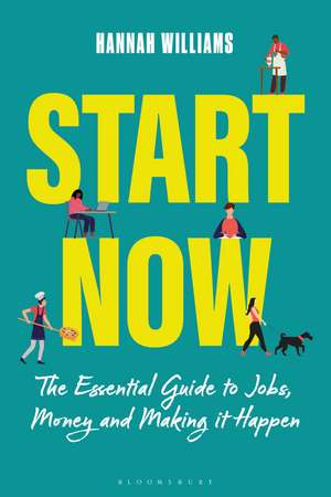 Start Now: The Essential Guide to Jobs, Money and Making it Happen de Hannah Williams