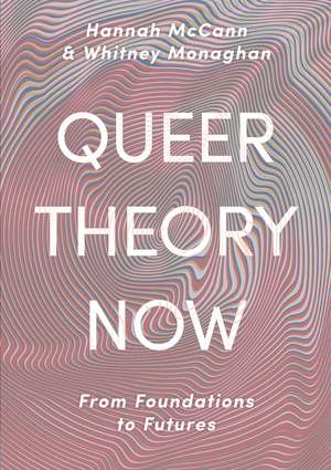 Queer Theory Now: From Foundations to Futures de Hannah McCann