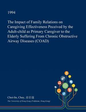 The Impact of Family Relations on Caregiving Effectiveness Peceived by the Adult-Child as Primary Caregiver to the Elderly Suffering from Chronic Obst de Choy, Choi-Lin