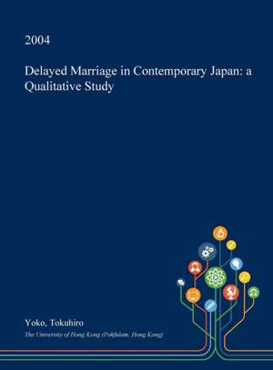 Delayed Marriage in Contemporary Japan de Yoko Tokuhiro