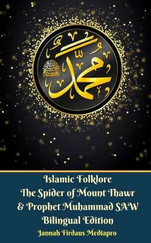 Islamic Folklore The Spider of Mount Thawr and Prophet Muhammad SAW Bilingual Edition de Jannah Firdaus Mediapro