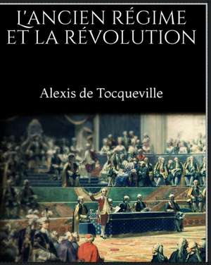 L'Ancien Régime Et La Révolution de Alexis De Tocqueville