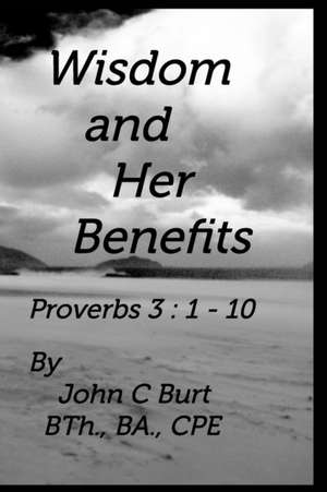 Wisdom and Her Benefits. de John C Burt