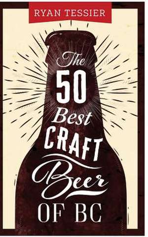 The 50 Best Craft Beer of BC de Ryan Tessier