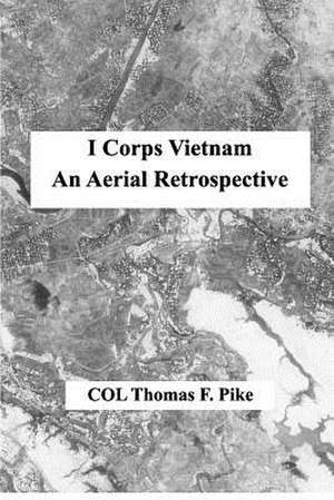 I Corps Vietnam de Col Thomas F. Pike