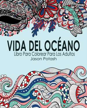 Vida del Oceano Libro Para Colorear Para Los Adultos de Jason Potash