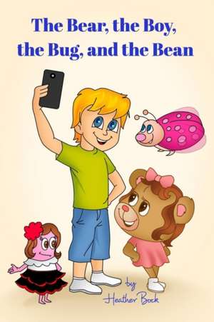 The Bear, the Boy, the Bug, and the Bean de Heather Bock