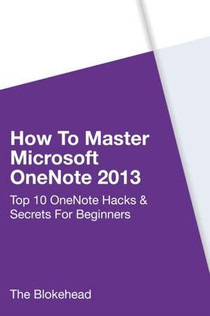 How to Master Microsoft Onenote 2013: Top 10 Onenote Hacks & Secrets for Beginners de The Blokehead