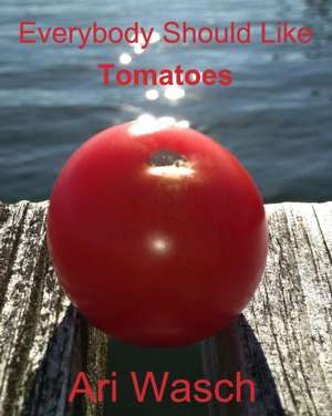 Everybody Should Like Tomatoes (Amazon Copy) de Ari Wasch