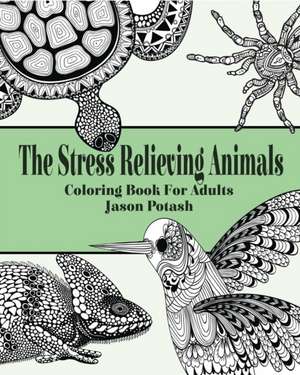 The Stress Relieving Animals Coloring Book for Adults de Jason Potash