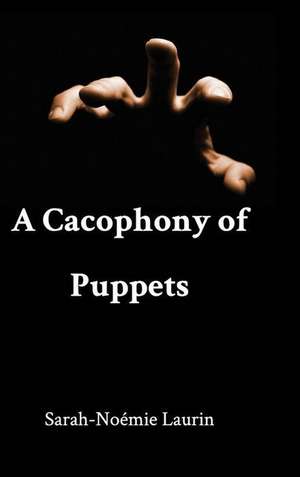 A Cacophony of Puppets de Sarah-Noémie Laurin