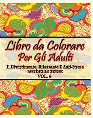 Libro Da Colorare Per Gli Adulti: Il Divertimento, Rilassante E Anti-Stress Modelli Serie ( Vol. 6) de Jason Potash