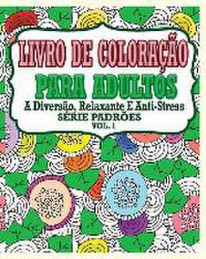 Livro de Coloracao Para Adultos: A Diversao, Relaxante E Anti-Stress Serie Padroes ( Vol.1) de Jason Potash