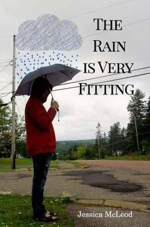 The Rain Is Very Fitting de Jessica McLeod