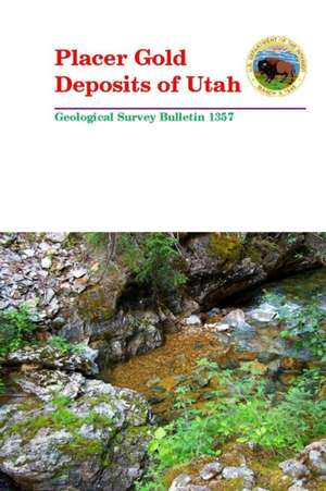 Placer Gold Deposits of Utah - Geological Survey Bulletin 1357 de U. S. Department of the Interior