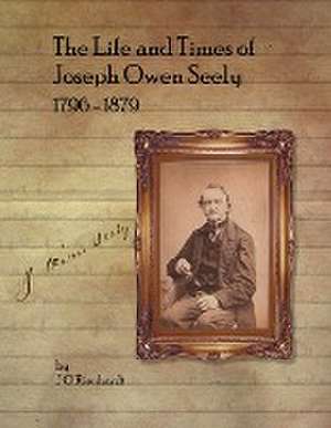 The Life and Times of Joseph Owen Seely de J O Rienhardt