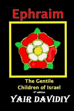 Ephraim. The Gentile Children of Israel de Yair Davidiy