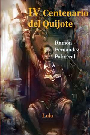 IV Centenario del Quijote, I y II Parte de Ramon Fernandez Palmeral