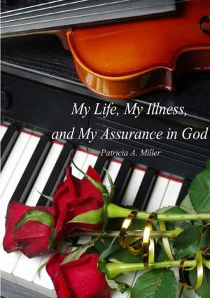 My Life, My Illness, and My Assurance in God (in Black & White) de Patricia Miller