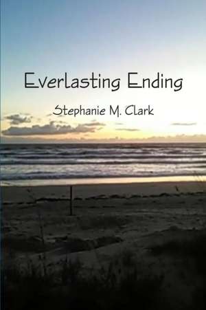 Everlasting Ending de Stephanie M. Clark