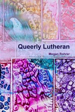 Queerly Lutheran de Megan Rohrer