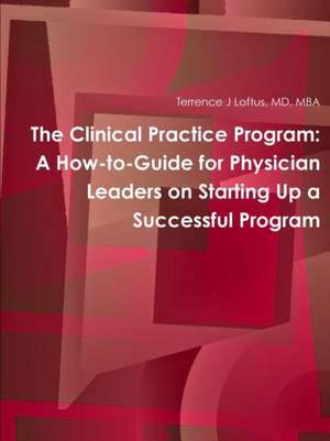 The Clinical Practice Program de MD MBA Terrence J Loftus