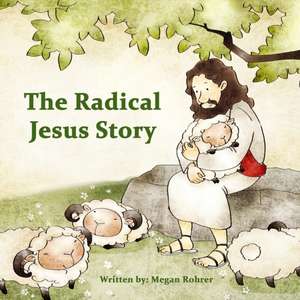 The Radical Jesus Story de Megan Rohrer