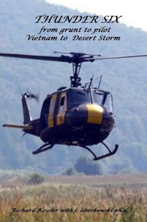 THUNDER 6 from grunt to pilot-Viet Nam to Desert Storm de Richard Kessl With J. Liberkowski