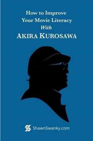 How to Improve Your Movie Literacy with Akira Kurosawa de Shawn Swanky