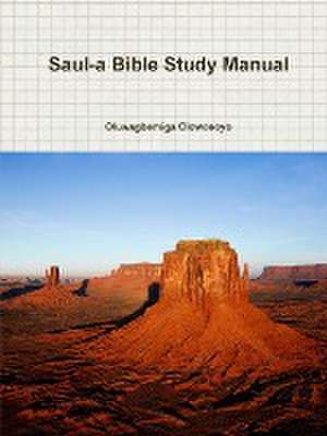 Saul-A Bible Study Manual de Oluwagbemiga Olowosoyo