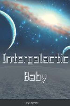 Intergalactic Baby de Tanya Gilford