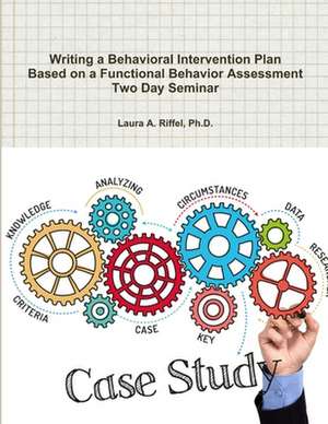 Writing a Behavioral Intervention Plan Based on a Functional Behavior Assessment Two Day Seminar de Ph. D. Laura a. Riffel