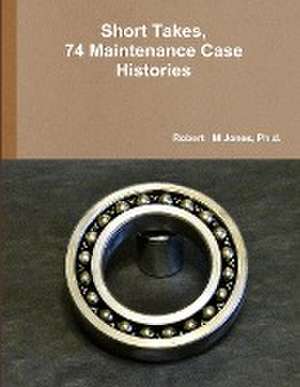 Short Takes, 74 Maintenance Case Histories de Ph. D. Robert Jones